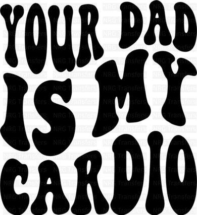 Your Dad Is My Cardio- DTF Print, Heat Transfer, Valentines Day, DTF Transfer