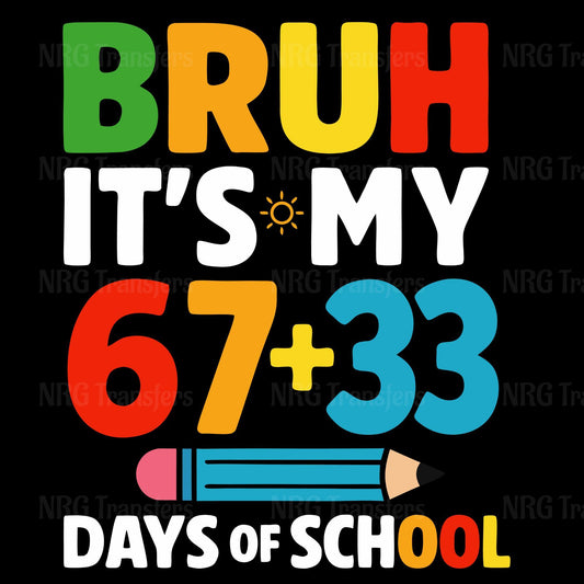 text that says "BRUH IT'S MY 67+33 DAYS OF SCHOOL" in a colorful, stylized font.
