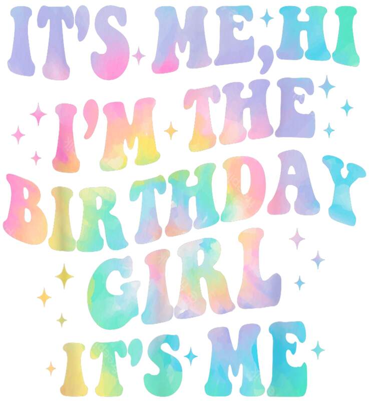 It's Me, Hi, Im the Birthday Girl - DTF TRANSFER, Birthday