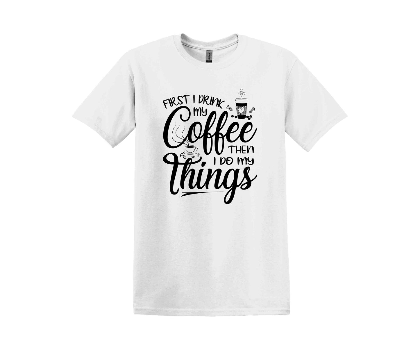 a white t - shirt that says first i drink coffee and then things