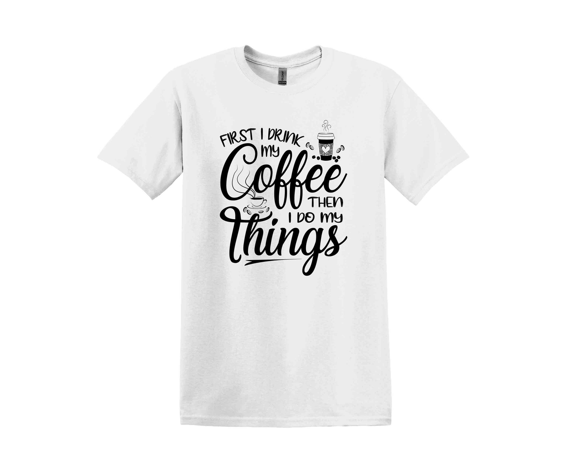 a white t - shirt that says first i drink coffee and then things