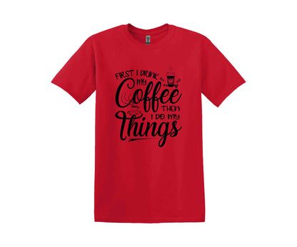 a red t - shirt with the words first i drink coffee then i do things