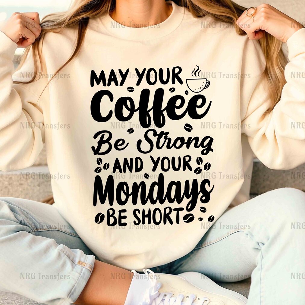 a woman wearing a sweatshirt that says, may your coffee be strong and your monday